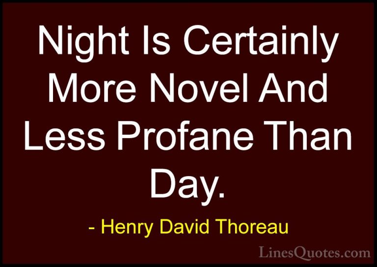 Henry David Thoreau Quotes (222) - Night Is Certainly More Novel ... - QuotesNight Is Certainly More Novel And Less Profane Than Day.