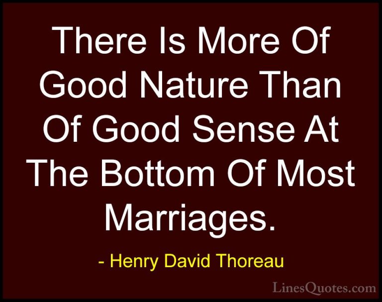 Henry David Thoreau Quotes (225) - There Is More Of Good Nature T... - QuotesThere Is More Of Good Nature Than Of Good Sense At The Bottom Of Most Marriages.