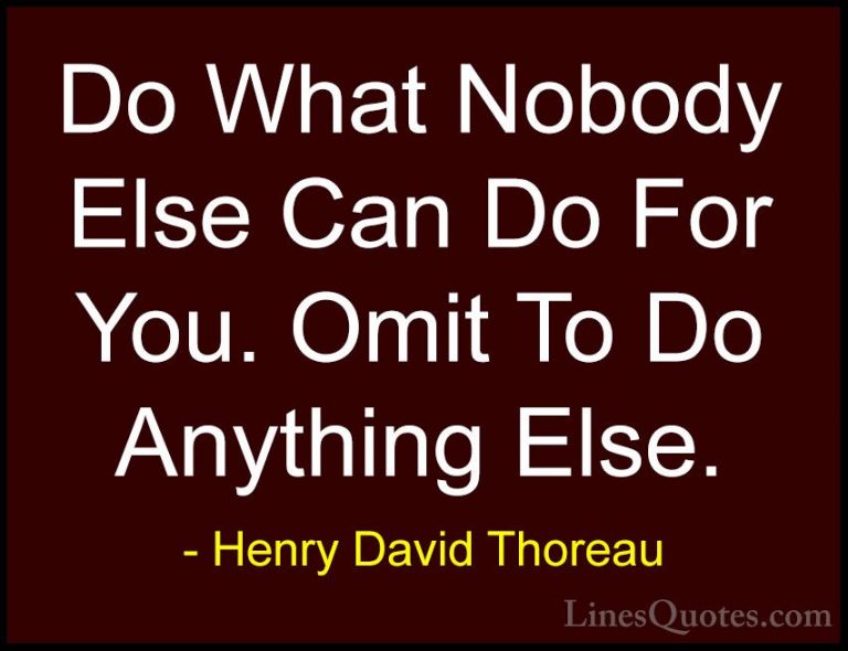 Henry David Thoreau Quotes (226) - Do What Nobody Else Can Do For... - QuotesDo What Nobody Else Can Do For You. Omit To Do Anything Else.