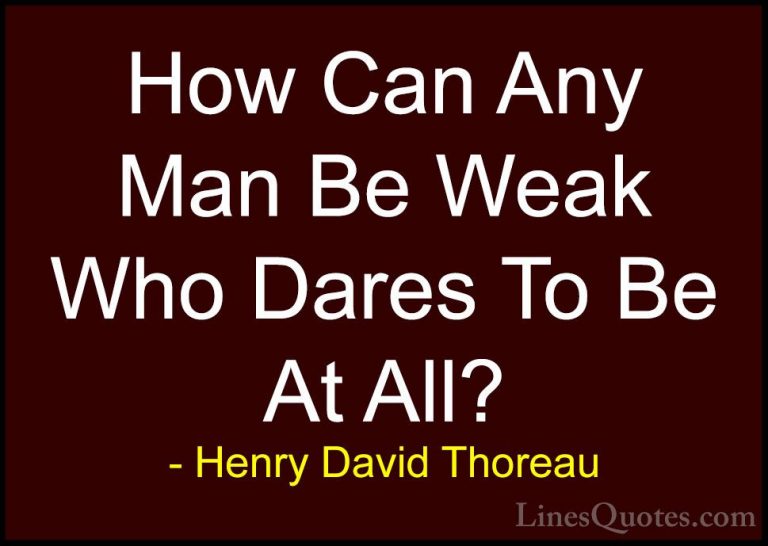 Henry David Thoreau Quotes (227) - How Can Any Man Be Weak Who Da... - QuotesHow Can Any Man Be Weak Who Dares To Be At All?