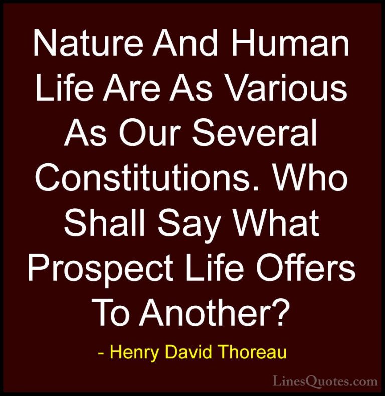 Henry David Thoreau Quotes (228) - Nature And Human Life Are As V... - QuotesNature And Human Life Are As Various As Our Several Constitutions. Who Shall Say What Prospect Life Offers To Another?