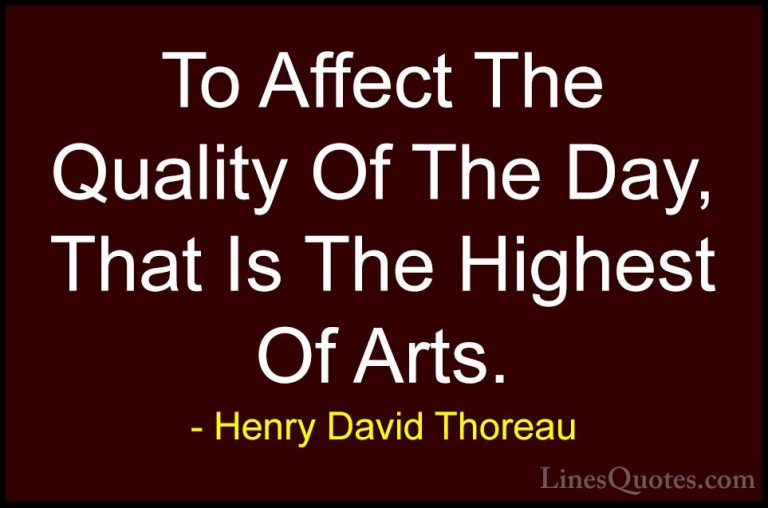 Henry David Thoreau Quotes (33) - To Affect The Quality Of The Da... - QuotesTo Affect The Quality Of The Day, That Is The Highest Of Arts.