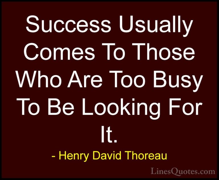 Henry David Thoreau Quotes (34) - Success Usually Comes To Those ... - QuotesSuccess Usually Comes To Those Who Are Too Busy To Be Looking For It.