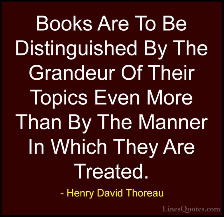 Henry David Thoreau Quotes (35) - Books Are To Be Distinguished B... - QuotesBooks Are To Be Distinguished By The Grandeur Of Their Topics Even More Than By The Manner In Which They Are Treated.