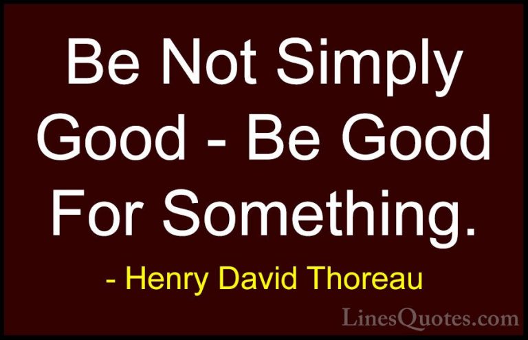 Henry David Thoreau Quotes (42) - Be Not Simply Good - Be Good Fo... - QuotesBe Not Simply Good - Be Good For Something.