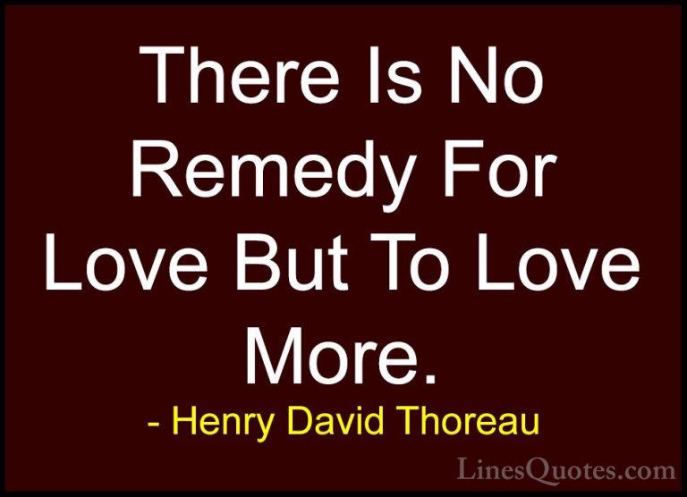 Henry David Thoreau Quotes (44) - There Is No Remedy For Love But... - QuotesThere Is No Remedy For Love But To Love More.