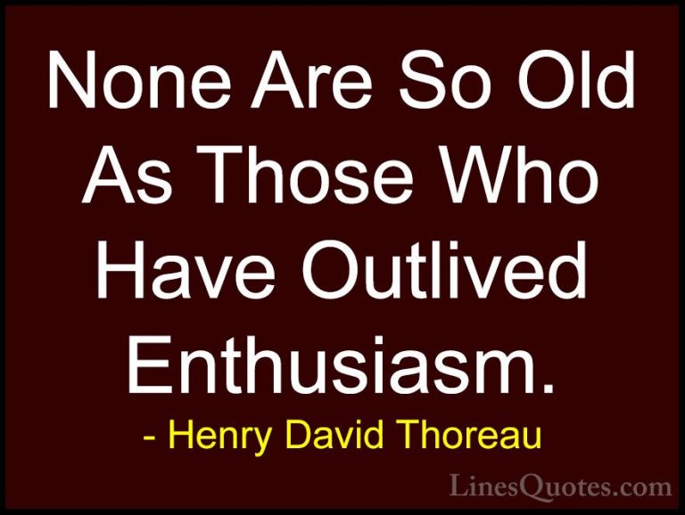 Henry David Thoreau Quotes (46) - None Are So Old As Those Who Ha... - QuotesNone Are So Old As Those Who Have Outlived Enthusiasm.