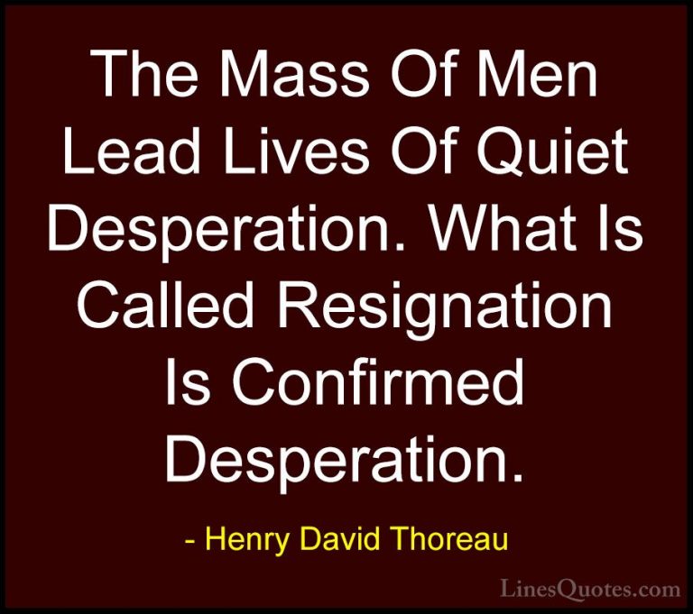 Henry David Thoreau Quotes (49) - The Mass Of Men Lead Lives Of Q... - QuotesThe Mass Of Men Lead Lives Of Quiet Desperation. What Is Called Resignation Is Confirmed Desperation.