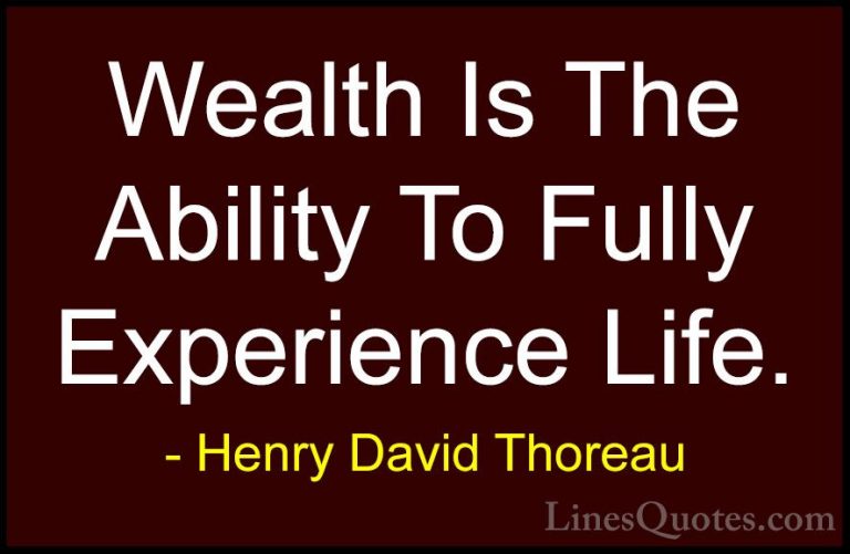 Henry David Thoreau Quotes (5) - Wealth Is The Ability To Fully E... - QuotesWealth Is The Ability To Fully Experience Life.