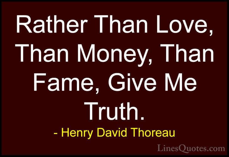 Henry David Thoreau Quotes (60) - Rather Than Love, Than Money, T... - QuotesRather Than Love, Than Money, Than Fame, Give Me Truth.