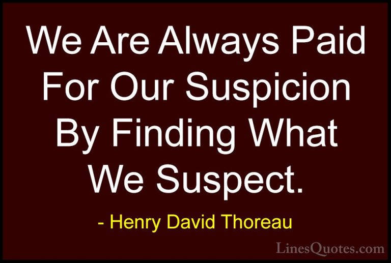 Henry David Thoreau Quotes (61) - We Are Always Paid For Our Susp... - QuotesWe Are Always Paid For Our Suspicion By Finding What We Suspect.