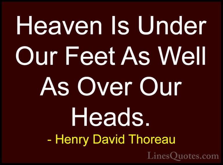 Henry David Thoreau Quotes (65) - Heaven Is Under Our Feet As Wel... - QuotesHeaven Is Under Our Feet As Well As Over Our Heads.