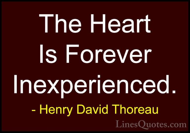 Henry David Thoreau Quotes (71) - The Heart Is Forever Inexperien... - QuotesThe Heart Is Forever Inexperienced.
