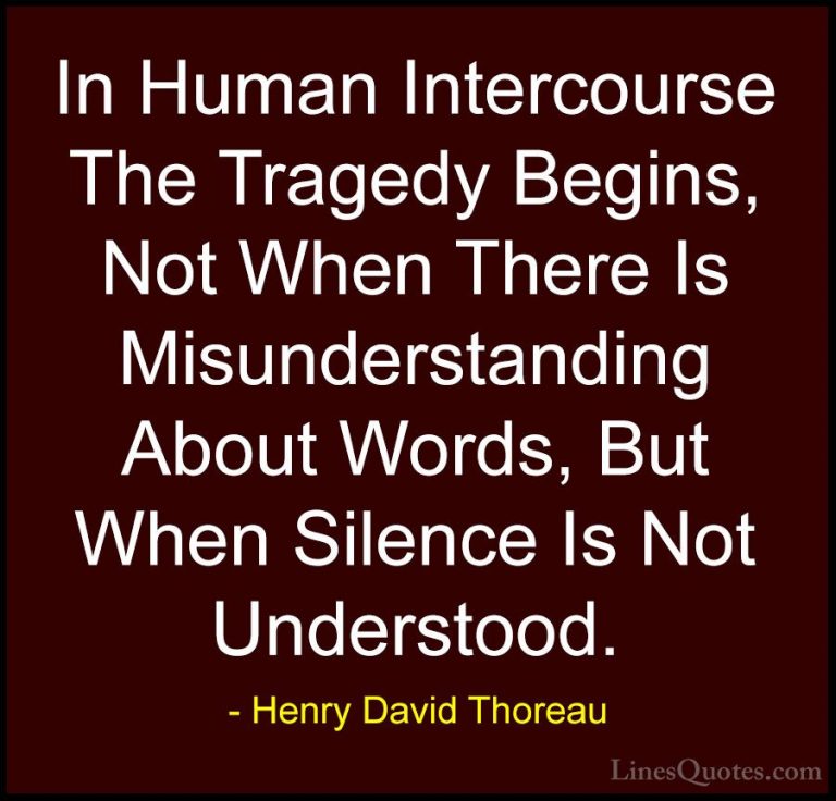 Henry David Thoreau Quotes (72) - In Human Intercourse The Traged... - QuotesIn Human Intercourse The Tragedy Begins, Not When There Is Misunderstanding About Words, But When Silence Is Not Understood.