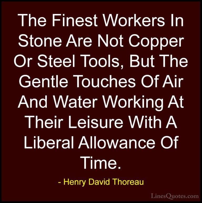 Henry David Thoreau Quotes (74) - The Finest Workers In Stone Are... - QuotesThe Finest Workers In Stone Are Not Copper Or Steel Tools, But The Gentle Touches Of Air And Water Working At Their Leisure With A Liberal Allowance Of Time.