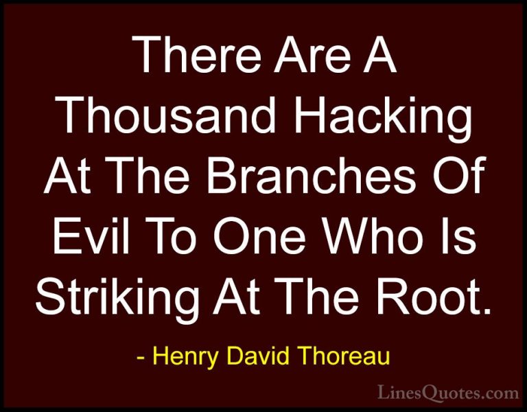 Henry David Thoreau Quotes (78) - There Are A Thousand Hacking At... - QuotesThere Are A Thousand Hacking At The Branches Of Evil To One Who Is Striking At The Root.
