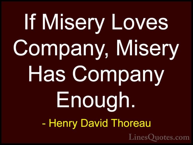 Henry David Thoreau Quotes (80) - If Misery Loves Company, Misery... - QuotesIf Misery Loves Company, Misery Has Company Enough.