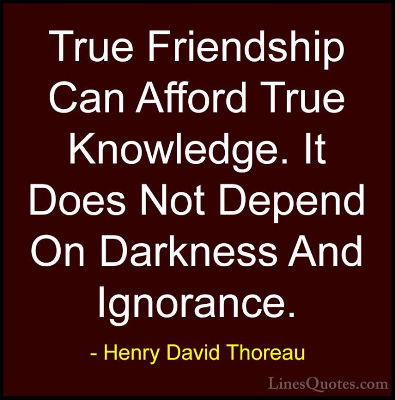 Henry David Thoreau Quotes (83) - True Friendship Can Afford True... - QuotesTrue Friendship Can Afford True Knowledge. It Does Not Depend On Darkness And Ignorance.