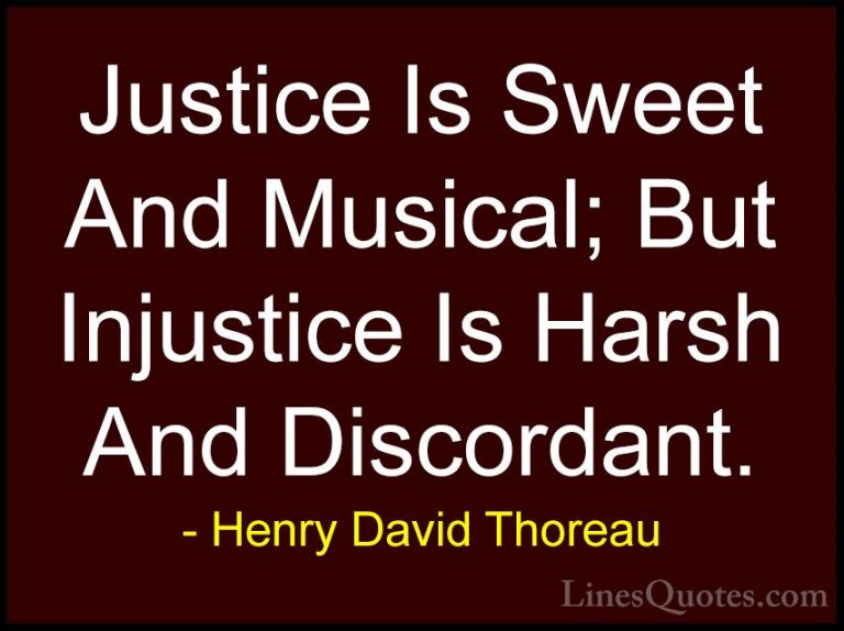 Henry David Thoreau Quotes (91) - Justice Is Sweet And Musical; B... - QuotesJustice Is Sweet And Musical; But Injustice Is Harsh And Discordant.