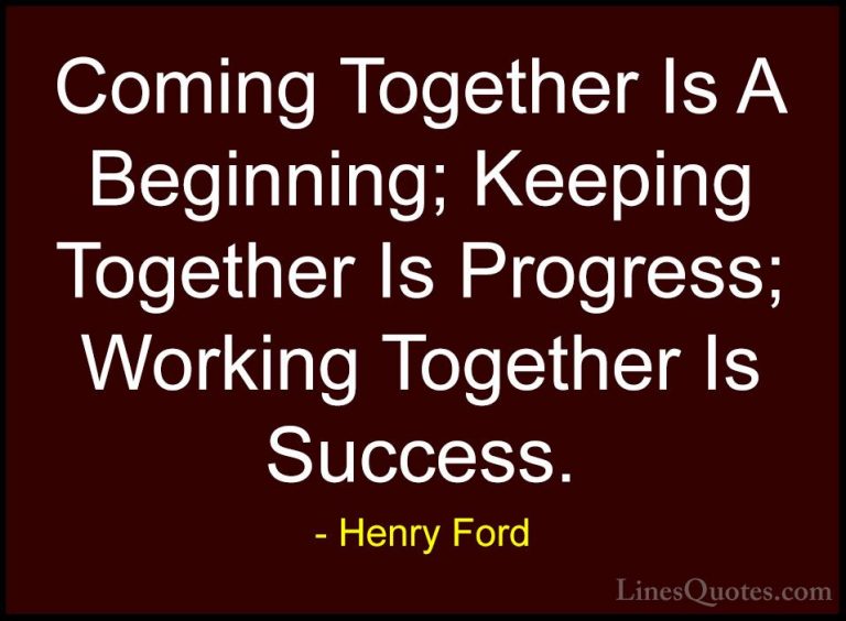 Henry Ford Quotes (1) - Coming Together Is A Beginning; Keeping T... - QuotesComing Together Is A Beginning; Keeping Together Is Progress; Working Together Is Success.