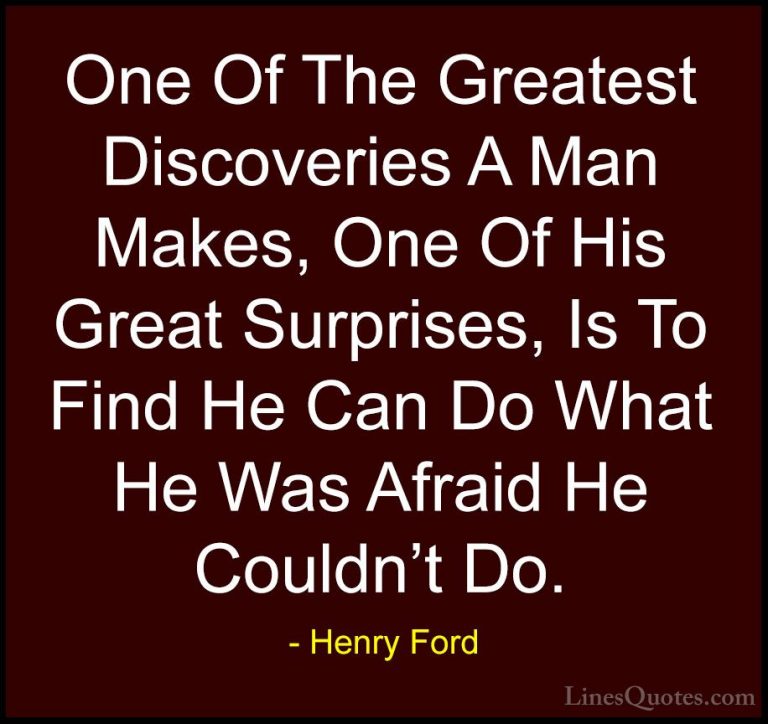 Henry Ford Quotes (20) - One Of The Greatest Discoveries A Man Ma... - QuotesOne Of The Greatest Discoveries A Man Makes, One Of His Great Surprises, Is To Find He Can Do What He Was Afraid He Couldn't Do.