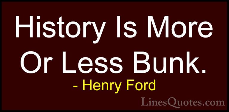 Henry Ford Quotes (22) - History Is More Or Less Bunk.... - QuotesHistory Is More Or Less Bunk.