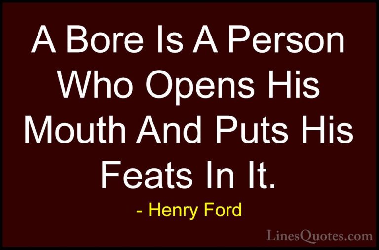 Henry Ford Quotes (30) - A Bore Is A Person Who Opens His Mouth A... - QuotesA Bore Is A Person Who Opens His Mouth And Puts His Feats In It.