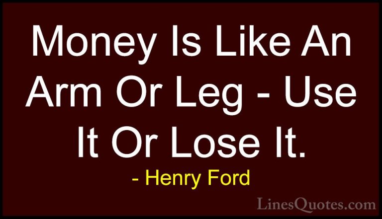 Henry Ford Quotes (31) - Money Is Like An Arm Or Leg - Use It Or ... - QuotesMoney Is Like An Arm Or Leg - Use It Or Lose It.