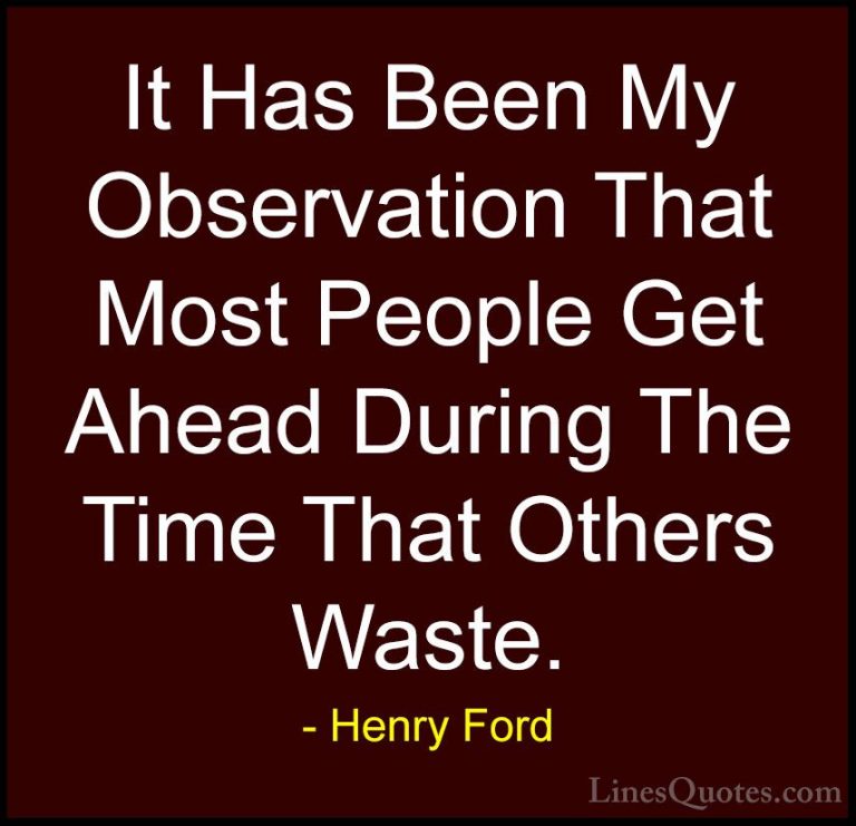 Henry Ford Quotes (35) - It Has Been My Observation That Most Peo... - QuotesIt Has Been My Observation That Most People Get Ahead During The Time That Others Waste.