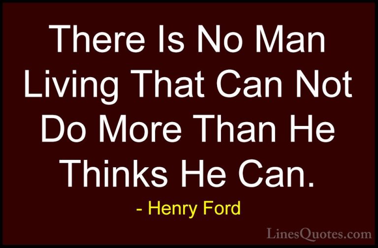 Henry Ford Quotes (37) - There Is No Man Living That Can Not Do M... - QuotesThere Is No Man Living That Can Not Do More Than He Thinks He Can.