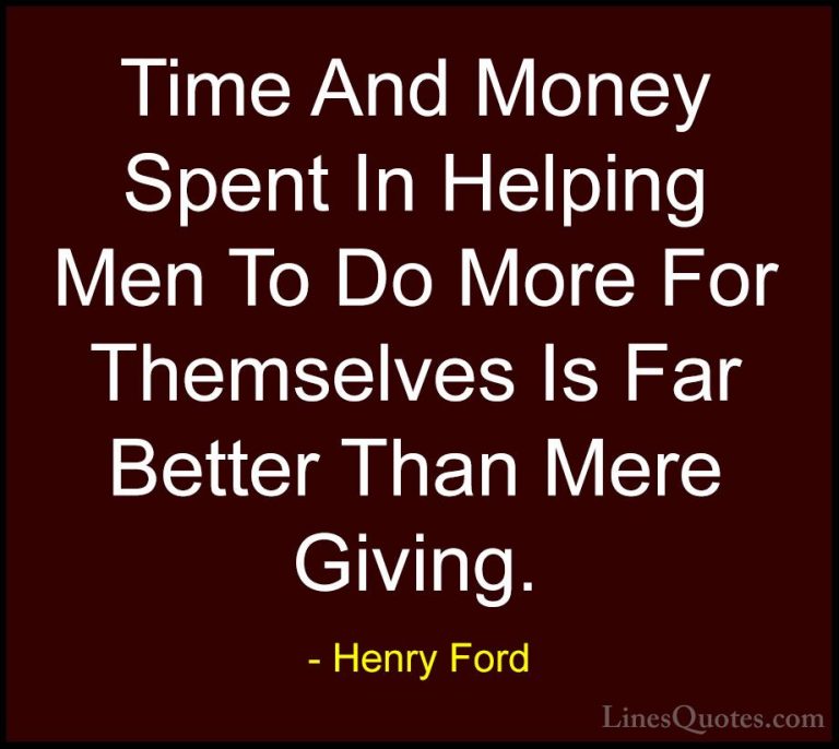 Henry Ford Quotes (46) - Time And Money Spent In Helping Men To D... - QuotesTime And Money Spent In Helping Men To Do More For Themselves Is Far Better Than Mere Giving.