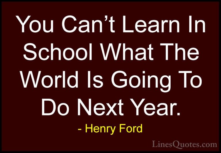Henry Ford Quotes (50) - You Can't Learn In School What The World... - QuotesYou Can't Learn In School What The World Is Going To Do Next Year.
