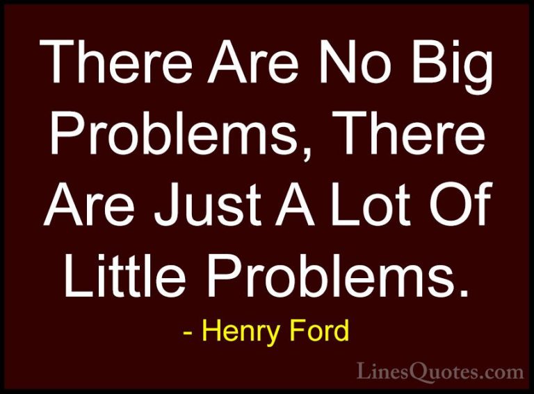 Henry Ford Quotes (51) - There Are No Big Problems, There Are Jus... - QuotesThere Are No Big Problems, There Are Just A Lot Of Little Problems.