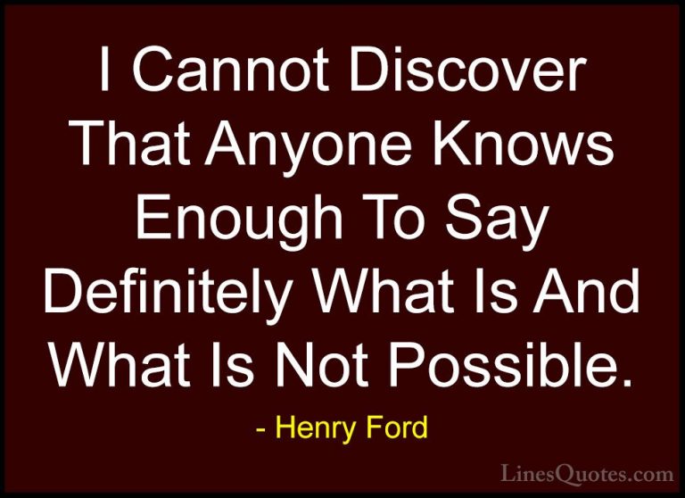 Henry Ford Quotes (57) - I Cannot Discover That Anyone Knows Enou... - QuotesI Cannot Discover That Anyone Knows Enough To Say Definitely What Is And What Is Not Possible.