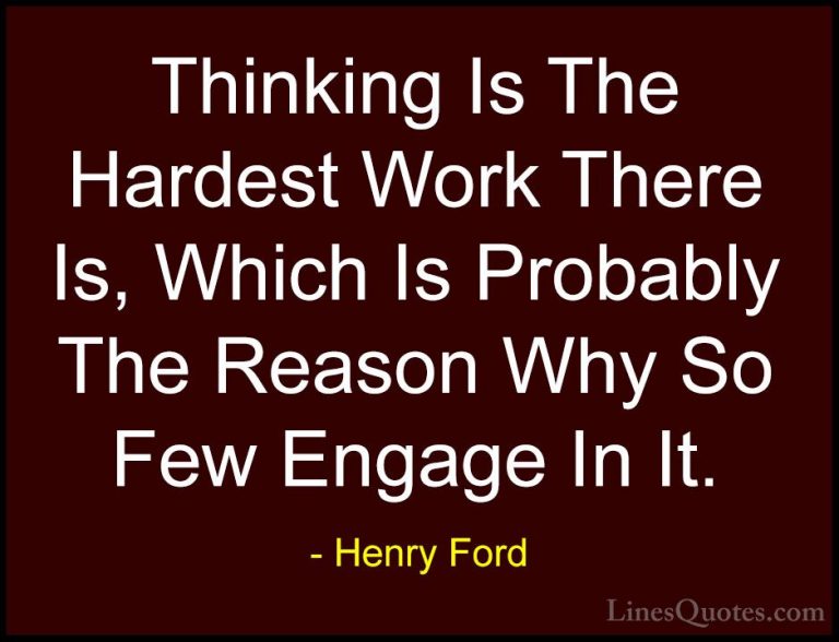 Henry Ford Quotes (6) - Thinking Is The Hardest Work There Is, Wh... - QuotesThinking Is The Hardest Work There Is, Which Is Probably The Reason Why So Few Engage In It.