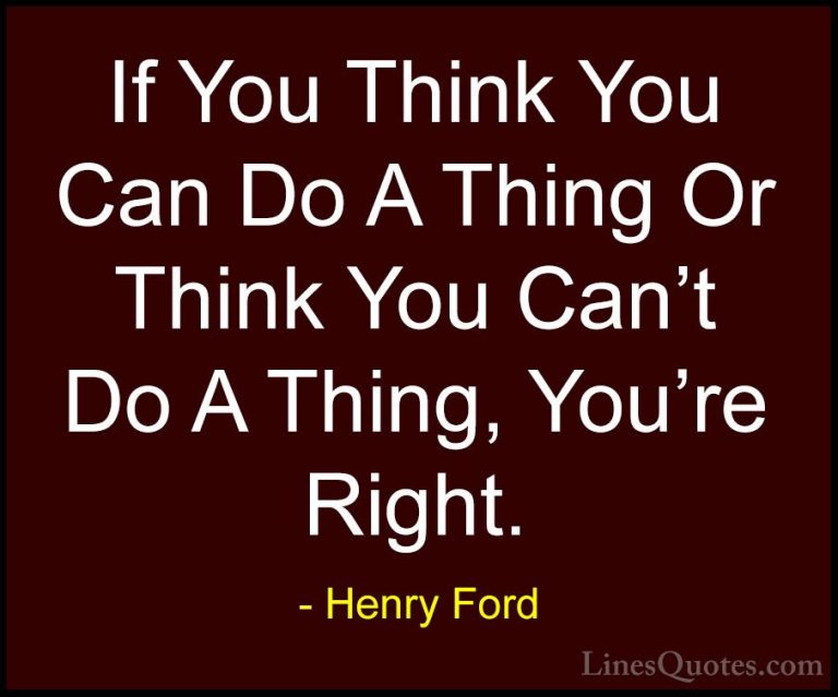 Henry Ford Quotes (7) - If You Think You Can Do A Thing Or Think ... - QuotesIf You Think You Can Do A Thing Or Think You Can't Do A Thing, You're Right.