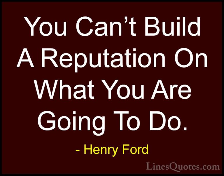 Henry Ford Quotes (9) - You Can't Build A Reputation On What You ... - QuotesYou Can't Build A Reputation On What You Are Going To Do.