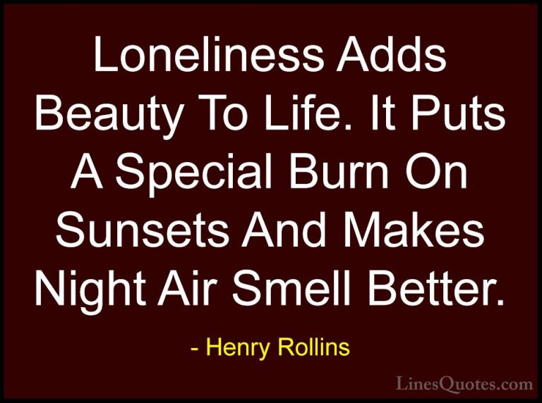 Henry Rollins Quotes (1) - Loneliness Adds Beauty To Life. It Put... - QuotesLoneliness Adds Beauty To Life. It Puts A Special Burn On Sunsets And Makes Night Air Smell Better.