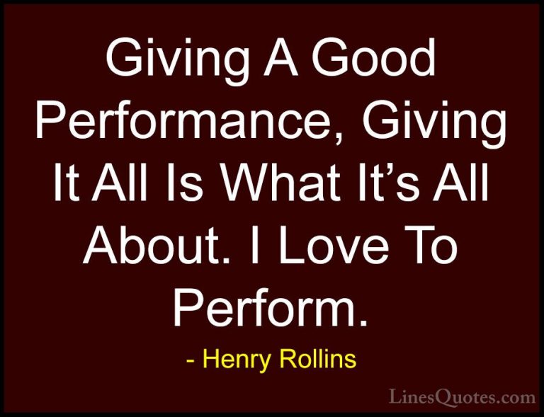 Henry Rollins Quotes (105) - Giving A Good Performance, Giving It... - QuotesGiving A Good Performance, Giving It All Is What It's All About. I Love To Perform.