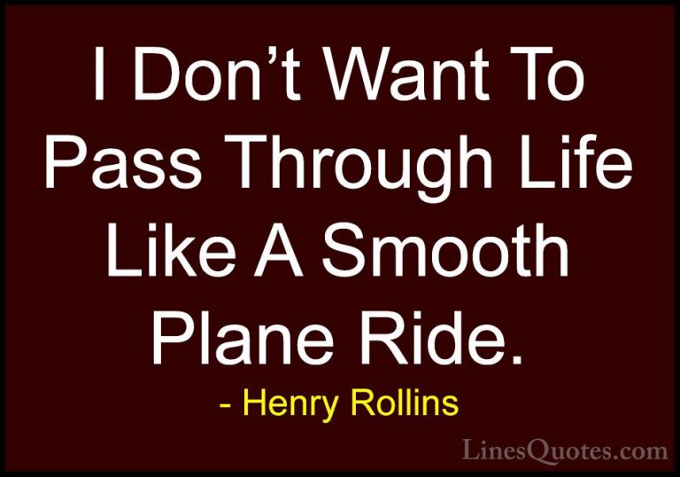 Henry Rollins Quotes (107) - I Don't Want To Pass Through Life Li... - QuotesI Don't Want To Pass Through Life Like A Smooth Plane Ride.