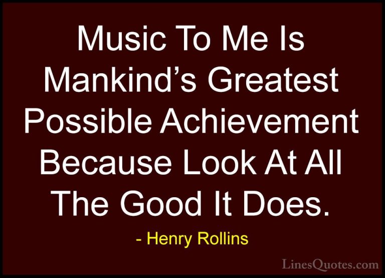 Henry Rollins Quotes (109) - Music To Me Is Mankind's Greatest Po... - QuotesMusic To Me Is Mankind's Greatest Possible Achievement Because Look At All The Good It Does.