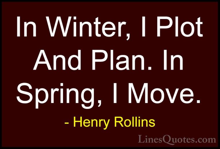 Henry Rollins Quotes (11) - In Winter, I Plot And Plan. In Spring... - QuotesIn Winter, I Plot And Plan. In Spring, I Move.