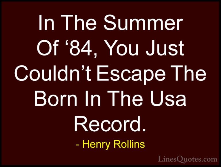 Henry Rollins Quotes (124) - In The Summer Of '84, You Just Could... - QuotesIn The Summer Of '84, You Just Couldn't Escape The Born In The Usa Record.