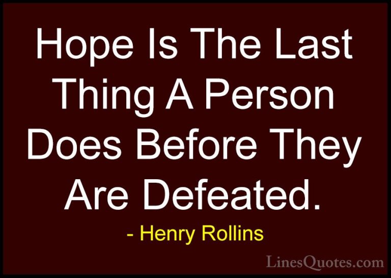 Henry Rollins Quotes (125) - Hope Is The Last Thing A Person Does... - QuotesHope Is The Last Thing A Person Does Before They Are Defeated.