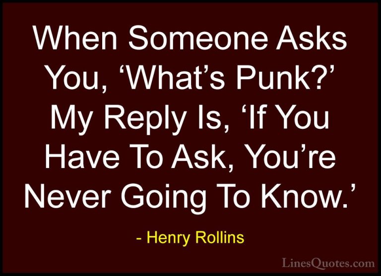 Henry Rollins Quotes (131) - When Someone Asks You, 'What's Punk?... - QuotesWhen Someone Asks You, 'What's Punk?' My Reply Is, 'If You Have To Ask, You're Never Going To Know.'