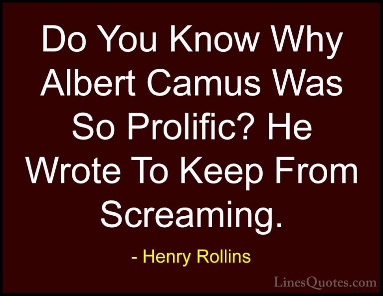 Henry Rollins Quotes (140) - Do You Know Why Albert Camus Was So ... - QuotesDo You Know Why Albert Camus Was So Prolific? He Wrote To Keep From Screaming.