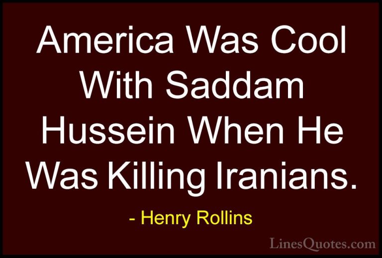 Henry Rollins Quotes (141) - America Was Cool With Saddam Hussein... - QuotesAmerica Was Cool With Saddam Hussein When He Was Killing Iranians.