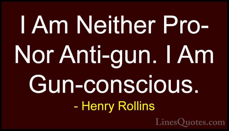 Henry Rollins Quotes (144) - I Am Neither Pro- Nor Anti-gun. I Am... - QuotesI Am Neither Pro- Nor Anti-gun. I Am Gun-conscious.