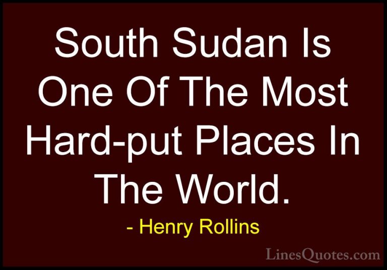 Henry Rollins Quotes (156) - South Sudan Is One Of The Most Hard-... - QuotesSouth Sudan Is One Of The Most Hard-put Places In The World.
