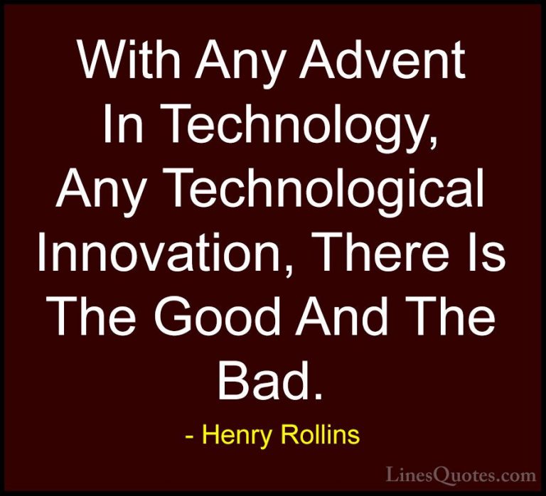 Henry Rollins Quotes (161) - With Any Advent In Technology, Any T... - QuotesWith Any Advent In Technology, Any Technological Innovation, There Is The Good And The Bad.